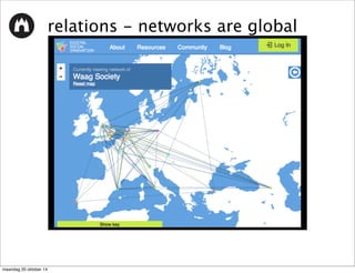 relations - networks are global 
Partners 
maandag 20 oktober 14 
 