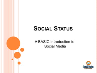 SOCIAL STATUS

A BASIC Introduction to
    Social Media
 