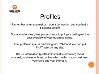 Profiles
Remember when you met or made a connection and you had a
                   5 second spiel?!

Social media sites ...