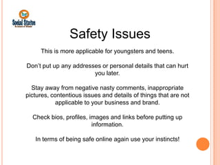 Safety Issues
     This is more applicable for youngsters and teens.

Don’t put up any addresses or personal details that ...