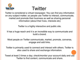 Twitter
Twitter is considered a virtual newspaper. You can find any information
on any subject matter; so people use Twitt...