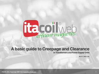A basic guide to Creepage and Clearance
inTransformersandPowerSupplyUnits
Rev. 01 | 2022-11-03
ITACOIL SRL | Caponago (MB) Italy | www.itacoilweb.com 1
 