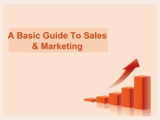 A Basic Guide To Sales
& Marketing
 
