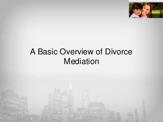 A Basic Overview of Divorce
Mediation
 