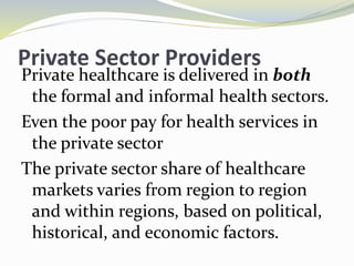 Private Sector Providers
Private healthcare is delivered in both
the formal and informal health sectors.
Even the poor pay...