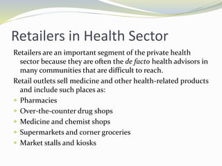 Retailers in Health Sector
Retailers are an important segment of the private health
sector because they are often the de f...