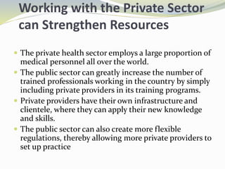 Working with the Private Sector
can Strengthen Resources
 The private health sector employs a large proportion of
medical...