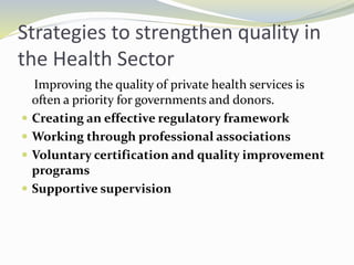 Strategies to strengthen quality in
the Health Sector
Improving the quality of private health services is
often a priority...