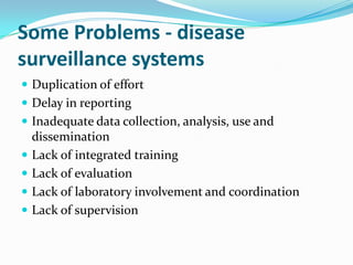 SomeProblems -disease surveillance systems <br />Duplication of effort<br />Delay in reporting<br />Inadequate data collec...
