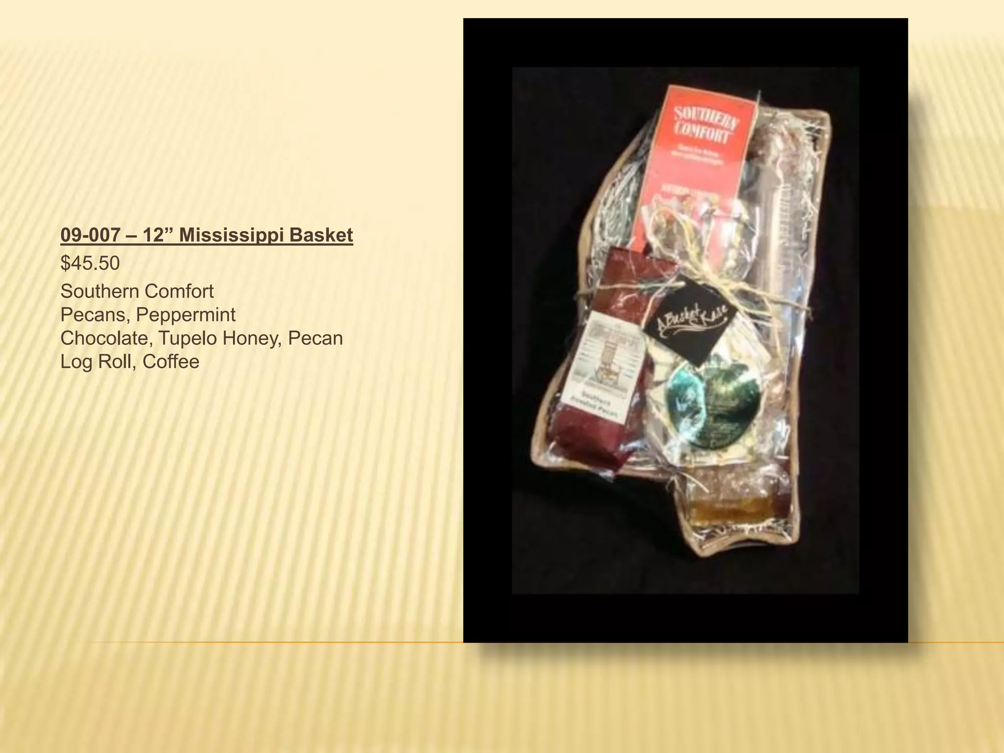 09-007 – 12” Mississippi Basket$45.50Southern Comfort Pecans, Peppermint Chocolate, Tupelo Honey, Pecan Log Roll, Coffee