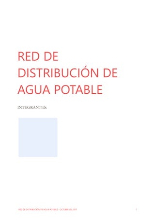 RED DE DISTRIBUCIÓN DE AGUA POTABLE -OCTUBRE DE 2017 1
RED DE
DISTRIBUCIÓN DE
AGUA POTABLE
INTEGRANTES:
 