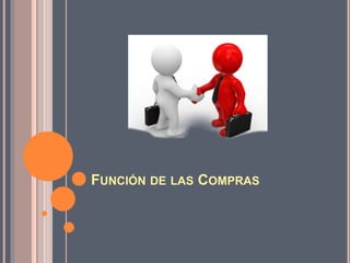 FUNCIÓN DE LAS COMPRAS
 