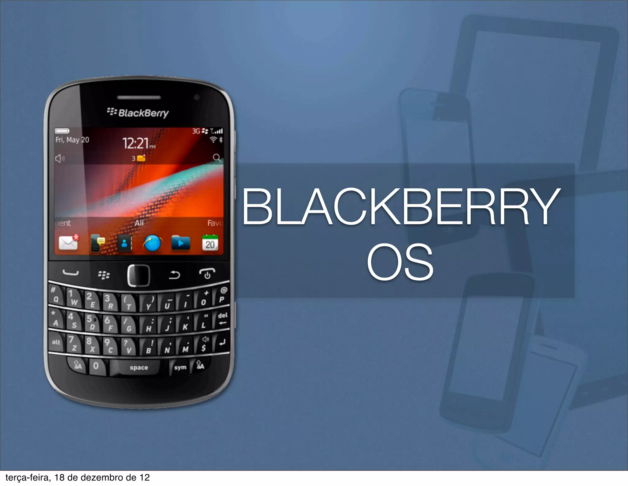 BLACKBERRY
                                        OS



terça-feira, 18 de dezembro de 12
 