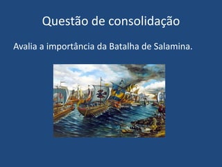 Questão de consolidaçãoAvalia a importância da Batalha de Salamina.
