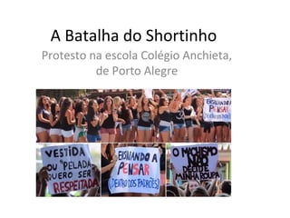 A Batalha do Shortinho
Protesto na escola Colégio Anchieta,
de Porto Alegre
 