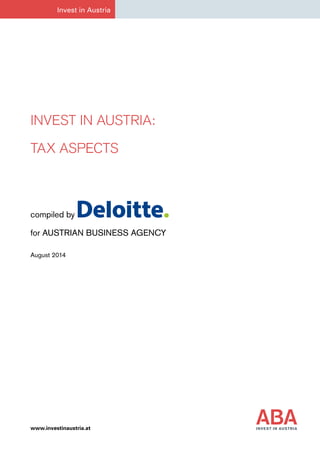 INVEST IN AUSTRIA:
TAX ASPECTS
compiled by
for AUSTRIAN BUSINESS AGENCY
August 2014
www.investinaustria.at
Invest in Austria
 