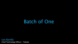 Batch of One
Batch of One
Leo Barella
Chief Technology Officer - Takeda
 