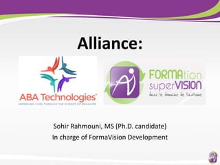 Alliance:
Sohir Rahmouni, MS (Ph.D. candidate)
In charge of FormaVision Development
 