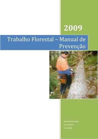 2009
Trabalho Florestal – Manual de
                     Prevenção




                     Filipe Oliveira Santos
                     Consultadoria
                     21-10-2009
 