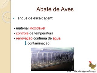 Abate de Aves
 Tanque de escaldagem:
- material inoxidável
- controle de temperatura
- renovação contínua de água
contaminação
Profª. Mariela Moura Carreon
 