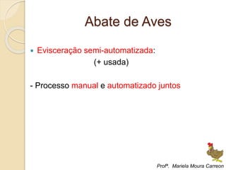 Abate de Aves
 Evisceração semi-automatizada:
(+ usada)
- Processo manual e automatizado juntos
Profª. Mariela Moura Carreon
 