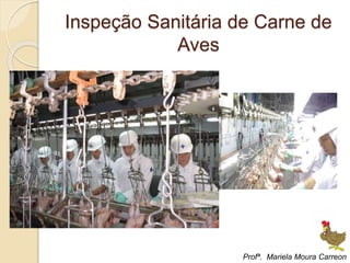 Inspeção Sanitária de Carne de
Aves
Profª. Mariela Moura Carreon
 