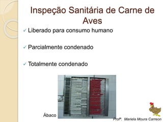 Inspeção Sanitária de Carne de
Aves
 Liberado para consumo humano
 Parcialmente condenado
 Totalmente condenado
Ábaco
Profª. Mariela Moura Carreon
 