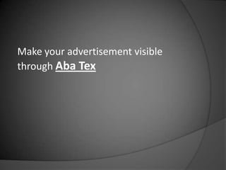 Make your advertisement visible
through Aba Tex
 