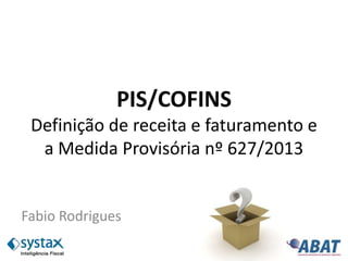 PIS/COFINS
Definição de receita e faturamento e
a Medida Provisória nº 627/2013
Fabio Rodrigues
 