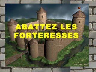 ABATTEZ LES FORTERESSES 