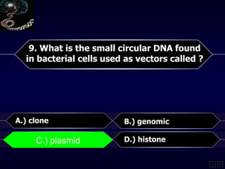 9. What is the small circular DNA found in bacterial cells used as vectors called ? A.) clone B.) genomic C.) plasmid D.) histone L C.) plasmid F 
