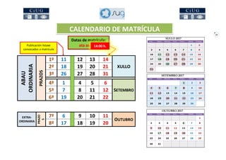 10
ABAU
ORDINARIA
PRAZOS
1º 11 12 13 14
XULLO2º 18 19 20 21
3º 26 27 28 31
4º 1 4 5 6
SETEMBRO5º 7 8 11 12
6º 19 20 21 22
EXTRA-
ORDINARIA
PRAZO
S
7º 6 9 10 11
OUTUBRO
8º 17 18 19 20
CALENDARIO DE MATRÍCULA
Publicación listaxe
convocados a matrícula
Datas de matrícula:
ata as 14:00 h.
 
