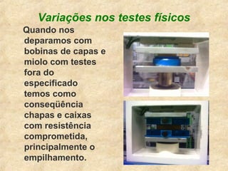 Variações nos testes físicos
Quando nos
deparamos com
bobinas de capas e
miolo com testes
fora do
especificado
temos como
conseqüência
chapas e caixas
com resistência
comprometida,
principalmente o
empilhamento.
 