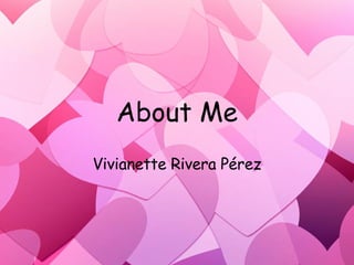 About Me Vivianette Rivera P é rez 