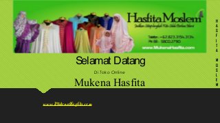 Selamat Datang
Di Toko Online
Mukena Hasfita
www.MukenaHasfita.co m
H
A
S
F
I
T
A
M
O
S
L
E
M
 
