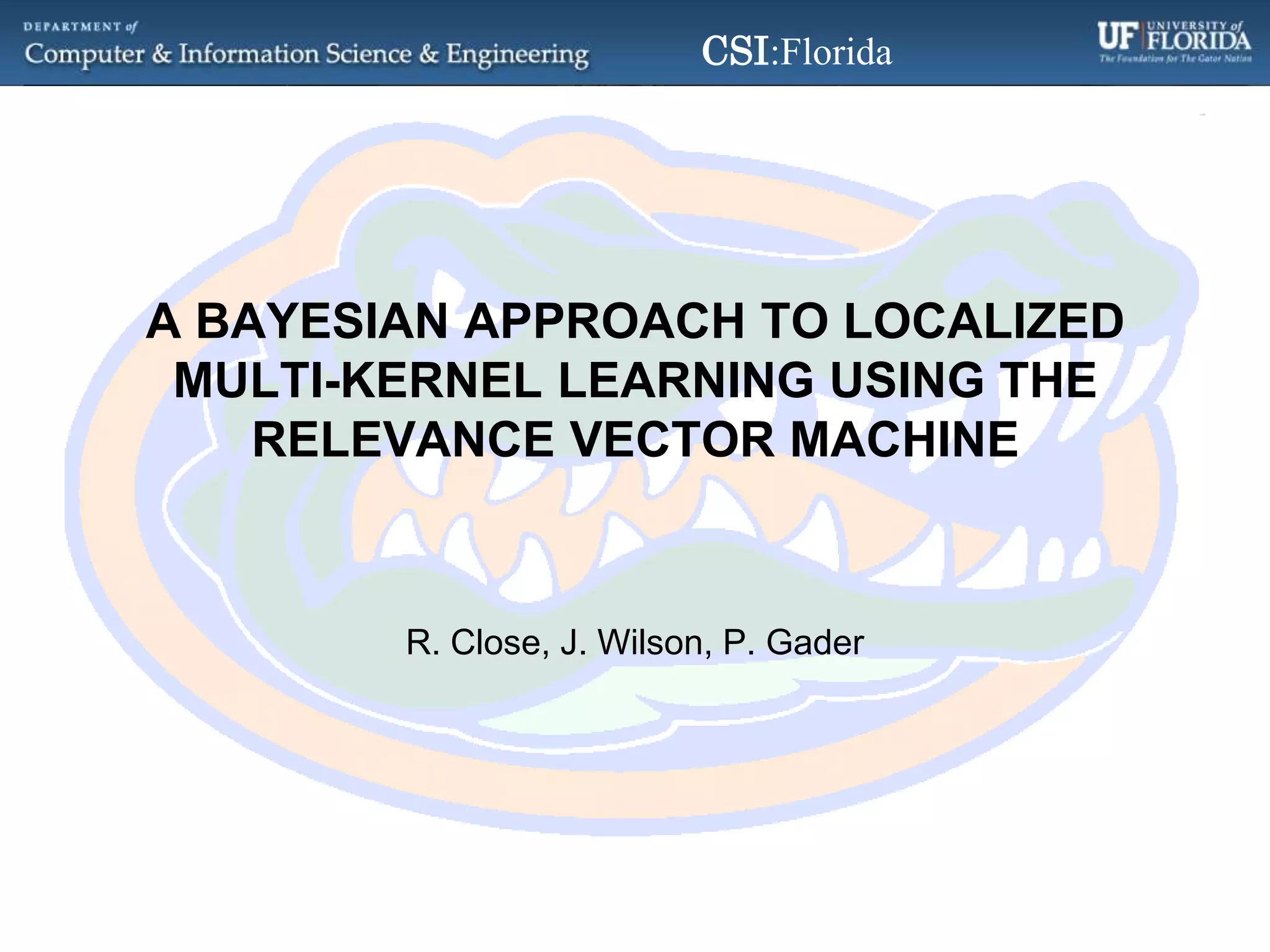 A Bayesian Approach to Localized Multi-Kernel Learning Using the Relevance Vector MachineR. Close, J. Wilson, P. Gader