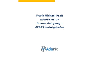Frank Michael Kraft
  AdaPro GmbH
Donnersbergweg 1
67059 Ludwigshafen
 