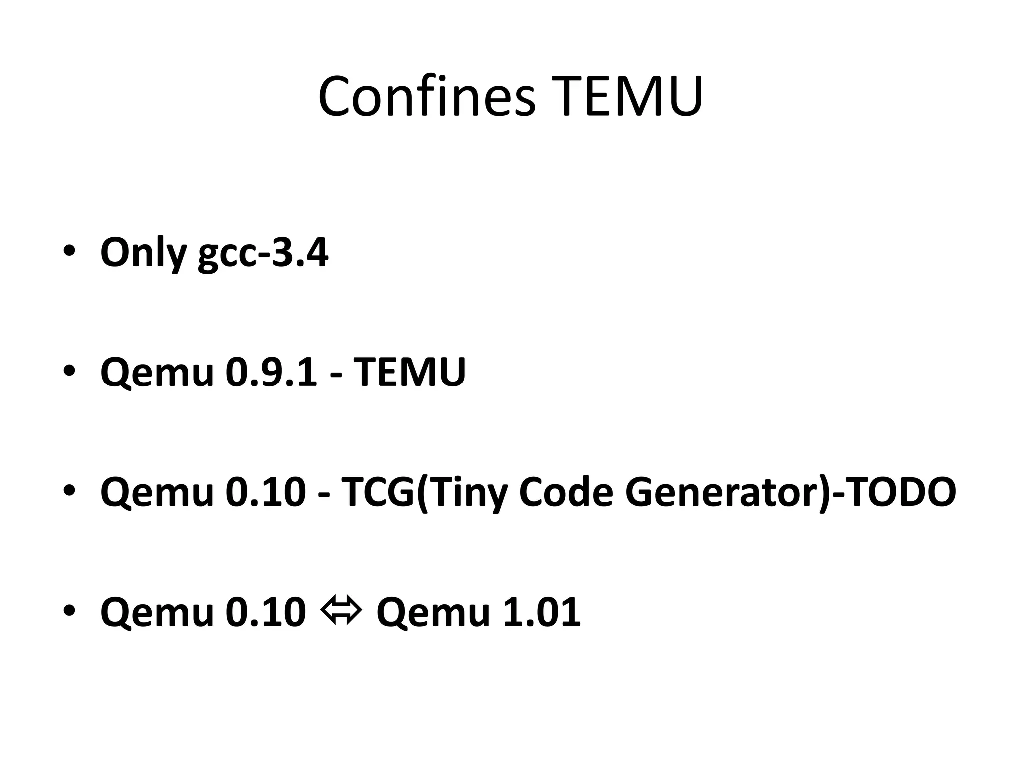 Confines TEMU • Only gcc-3.4 • Qemu 0.9.1 - TEMU • Qemu 0.10 - TCG(Tiny Code Generator)-TODO • Qemu 0.10  Qemu 1.01 