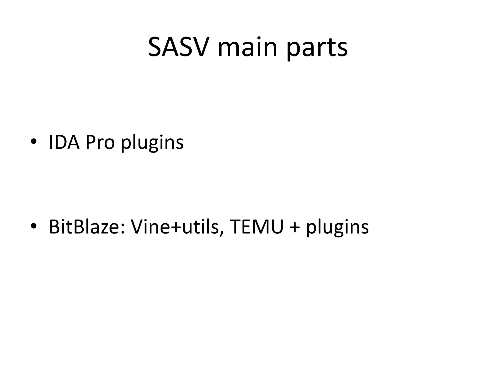 SASV main parts • IDA Pro plugins • BitBlaze: Vine+utils, TEMU + plugins 