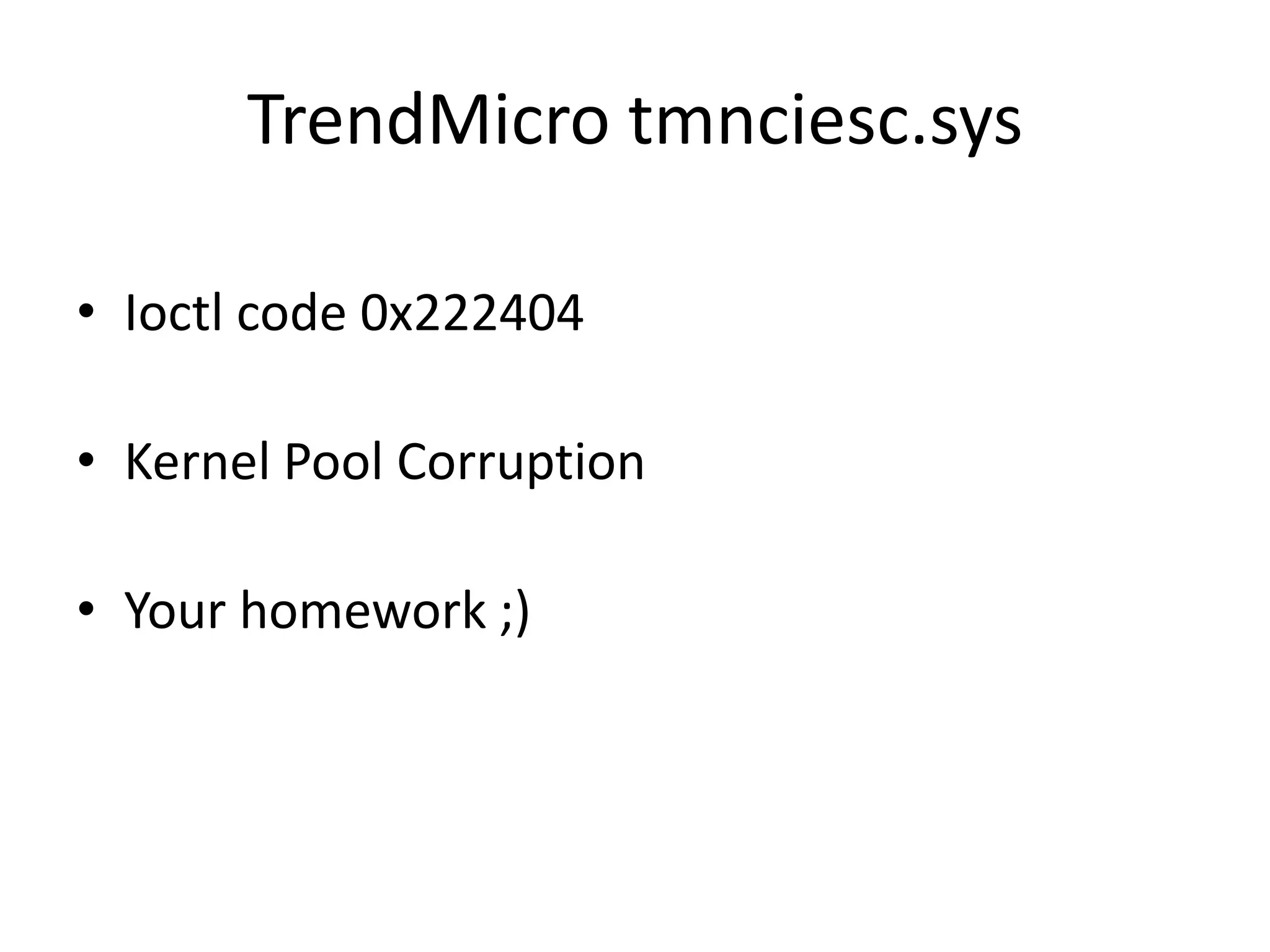 TrendMicro tmnciesc.sys • Ioctl code 0x222404 • Kernel Pool Corruption • Your homework ;) 