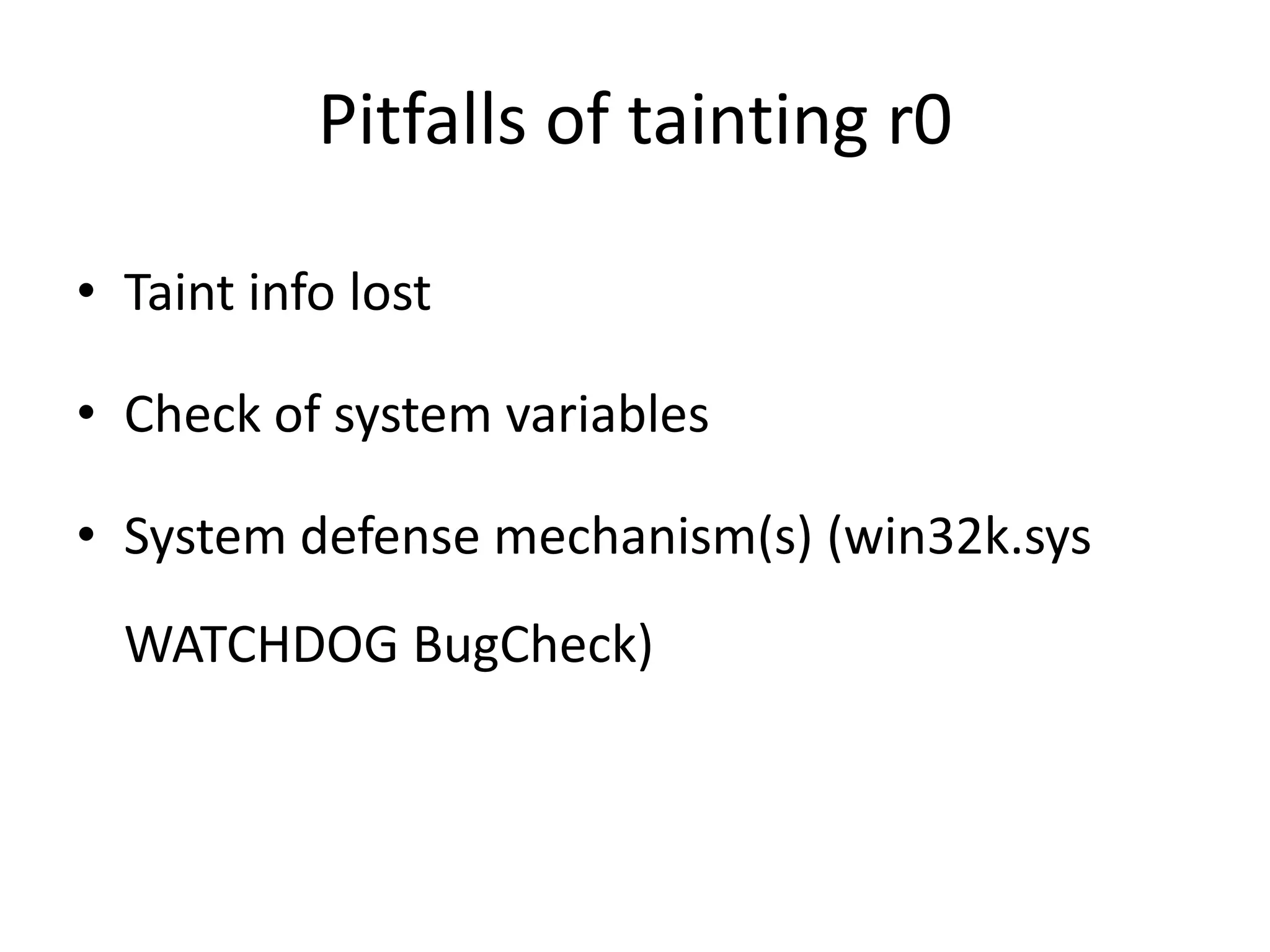 Pitfalls of tainting r0 • Taint info lost • Check of system variables • System defense mechanism(s) (win32k.sys WATCHDOG BugCheck) 