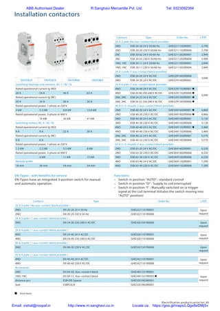 Electrification products price list 85
Contacts Type Order No. L.P.(`)
20 A 2-pole (No aux.-contact block possible)
2NO ESB 20-20 24 V 50/60 Hz GHE3211102R0001 2,790
2NO ESB 20-20 230 V 50/60 Hz GHE3211102R0006 2,790
2NC ESB 20-02 24 V 50/60 Hz GHE3211202R0001 2,940
2NC ESB 20-02 230 V 50/60 Hz GHE3211202R0006 2,940
1NO, 1NC ESB 20-11 24 V 50/60 Hz GHE3211302R0001 2,840
1NO, 1NC ESB 20-11 230 V 50/60 Hz GHE3211302R0006 2,840
24 A 2-pole (1 aux.-contact block possible)
2NO ESB 24-20 24 V AC/DC GHE3291402R0006
3,040
2NO ESB 24-20 24 V AC/DC GHE3291402R0001
24 A 4-pole (1 aux.-contact block possible)
4NO ESB 24-40 24 V AC/DC GHE3291102R0001 n
3,040
4NO ESB 24-40 230-240 V AC/DC GHE3291102R0006 n
2N0, 2NC ESB 24-22 24 V AC/DC GHE3291302R0001 n
2N0, 2NC ESB 24-22 230-240 V AC/DC GHE3291302R0006 n
40 A 2-/3-/4-pole (1 aux.-contact block possible)
2NO ESB 40-20 24 V AC/DC GHE3491402R0001 n 4,860
2NO ESB 40-20 230 V AC/DC GHE3491402R0006 n 4,860
3NO ESB 40-30 24 V AC/DC GHE3491502R0001 5,120
3NO ESB 40-30 230 V AC/DC GHE3491502R0006 5,120
4NO ESB 40-40 24 V AC/DC GHE3491102R0001 n 5,460
4NO ESB 40-40 230 V AC/DC GHE3491102R0006 5,460
2N0, 2NC ESB 40-22 24 V AC/DC GHE3491302R0001 5,570
2N0, 2NC ESB 40-22 230 V AC/DC GHE3491302R0006 5,570
63 A 2-/3-/4-pole (1 aux.-contact block possible)
2NO ESB 63-20 24 V AC/DC GHE3691402R0001 6,230
2NO ESB 63-20 230 V AC/DC GHE3691402R0006 6,230
3NO ESB 63-30 230 V AC/DC GHE3691502R0006 6,230
4NO ESB 63-40 24 V AC/DC GHE3691102R0001 7,290
4NO ESB 63-40 230 V AC/DC GHE3691102R0006 7,290
EN/ESB20 EN/ESB24 EN/ESB40 EN/ESB63
Switching heatings and resistors, AC-1 / AC-7a
Rated operational current Ig (NO)
20 A 24 A 40 A 63 A
Rated operational current Ig (NC)
20 A 24 A 30 A 30 A
Rated operational power, 1-phase at 230 V
4 kW 5.3 kW 8.8 kW 13.8 kW
Rated operational power, 3-phase at 400 V
16 kW 26 kW 41 kW
Switching motors, AC-3 / AC-7b
Rated operational current Ig (NO)
9 A 9 A 22 A 30 A
Rated operational current Ig (NC)
9 A 6 A
Rated operational power, 1-phase at 230 V
1.3 kW 2.2 kW 5.5 kW 8 kW
Rated operational power, 3-phase at 400 V
4 kW 11 kW 15 kW
Module width
18 mm 36 mm 54 mm 54 mm
Installation contactors
EN-Types - with benefits for service
EN-Types have an integrated 3-position switch for manual
and automatic operation.
Contacts Type Order No. L.P.(`)
20 A 2-pole ( No aux.-contact block possible )
2NO EN 20-20 24 V 50 Hz GHE3221101R0001 Upon
request2NO EN 20-20 230 V 50 Hz GHE3221101R0006
24 A 3-pole ( 1 aux.-contact block possible )
3NO EN 24-30 230-240 V AC/DC GHE3261501R0006 Upon
request
24 A 4-pole ( 1 aux.-contact block possible )
4NO EN 24-40 24 V AC/DC GHE3261101R0001 Upon
request4NO EN 24-40 230-240 V AC/DC GHE3261101R0006
40 A 3-pole ( 1 aux.-contact block possible )
3NO EN 40-30 230 V AC/DC GHE3421501R0006 Upon
request
40 A 4-pole ( 1 aux.-contact block possible )
4NO EN 40-40 24 V AC/DC GHE3421101R0001 Upon
request4NO EN 40-40 230 V AC/DC GHE3421101R0006
Accessories
2NO EH 04-20, Aux.-contact block GHE3401321R0001
Upon
request
1NO, 1NC EH 04-11, Aux.-contact block GHE3401321R0002 n
distance pcs ESB-DIS Spacer GHE3201902R0001
Seal ESBPLK24 GHE3201903R0001
Functions:
–	 Switch in position “AUTO” : standard control
–	 Switch in position “O” : Supply to coil interrupted
–	 Switch in position “I” : Manually switched on (a trigger
signal at the coil terminal initiates the switch moving into
“AUTO” position)
 Stock items
ABB Authorised Dealer R.Sanghavi Mercantile Pvt. Ltd. Tel: 9323092384
Email: vishal@roopal.in http://www.m.sanghavi.co.in Locate us: https://goo.gl/maps/LQgx8eDMj5v
 