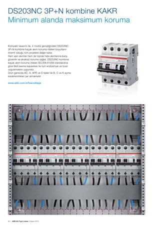 40 | ABB AG Fiyat Listesi 2 Kasım 2015
DS203NC 3P+N kombine KAKR
Minimum alanda maksimum koruma
Kompakt tasarımı ile, 4 modül genișliğindeki DS203NC
3P+N kombine kaçak akım koruma röleleri boyutların
önemli olduğu tüm projelere değer katar.
Hem așırı akımlar hem de toprak hata akımlarına karșı
güvenilir ve eksiksiz koruma sağlar. DS203NC kombine
kaçak akım koruma röleleri IEC/EN 61009 standardına
göre 6kA kesme kapasitesi ile tüm endüstriyel ve ticari
uygulamalara uygundur.
Ürün gamında AC, A, APR ve S tipleri ile B, C ve K açma
karakteristikleri yer almaktadır.
www.abb.com.tr/lowvoltage
Minimum space, maximum protection
 