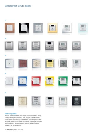 52 | ABB AG Fiyat Listesi 2 Kasım 2015
Benzersiz ürün ailesi
01
02
04
03
05
Kalite ve güzellik.
Busch-Jaeger anahtar ürün ailesi adlarının taahhüt ettiği
kaliteyi gerçeğe dönüștürür. Her șeyiyle yüksek kaliteli
carat®
serisi. Etkileyici yüksek kaliteli saf paslanmaz çelik
ile klasik Reflex SI/SI Lineer modelden parıldayan modern
Busch axcent®
serisine kadar: Busch-Jaeger tasarımı
etkileyici bir tarza sahiptir.
 