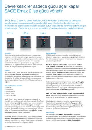 86 | ABB AG Fiyat Listesi 2 Kasım 2015
Devre kesiciler sadece gücü açar kapar
SACE Emax 2 ise gücü yönetir
E1.2 E2.2 E4.2 E6.2
SACE Emax 2 açık tip devre kesicileri, 6300A’e kadar, endüstriyel ve denizcilik
uygulamalarından geleneksel ve yenilenebilir enerji üretimine; binalardan, veri
merkezleri ve alıșveriș merkezlerine kadar bütün tesisatlarda verimliliği arttırmak için
tasarlanmıștır. Güvenilir koruma ve yetkinlikle yönetilen sistemleri hedeflemektedir.
Verimlilik
Tüketimi ve atıkları azaltmak üzere bir elektrik tesisatından
maksimum verimlilik elde edilmesi güç kaynaklarının ve enerji
kullanımının akıllı bir șekilde yönetilmesini gerektirir. Bu sebeple,
SACE Emax 2 devre kesicilerde kullanılan yeni teknolojiler
tesislerin üretkenliğinin ve güvenilirliğinin en uygun hale
getirilmesine ve güç tüketiminin azaltılmasına imkan tanırken,
çevreye de her yönüyle saygı gösterilmesini sağlar.
Kontrol
Yeni SACE Emax 2 devre kesicilerde bulunan ABB tarafından
patentli özel Güç Kontrolü fonksiyonu devre kesicinin
yönettiği gücü takip ederek kullanıcı tarafından belirlenen sınırın
altında tutar. Bu șekilde daha verimli kullanımın sonucunda,
tüketilen azami güç sınırlanarak elektrik faturalarında tasarruf
sağlanır.
Yeni EKIP koruma üniteleri
EKIP DIP
EKIP Touch
EKIP Hi-Touch
EKIP G Touch
EKIP G Hi-Touch
SACE Emax 2 devre kesicilerde kolay programlanabilir ve
okunabilir yeni nesil koruma üniteleri bulunmaktadır. Ekip Touch
koruma üniteleri gerektiğinde tesisatın veya koruma ünitesinin
arızalarını etkili bir șekilde önlemek üzere gücü ve enerjiyi
hassas bir șekilde ölçerek en son alarmları, olayları ve ölçümleri
kaydeder. Șebekeden çekilen gücün kalitesini gerçek zamanlı
olarak ve yüksek hassasiyet ile kontrol eden Șebeke Analiz
fonksiyonu da talep üzerine kullanılabilir.
G tipindeki yenilikçi Ekip Touch ve Hi Touch koruma üniteleri
jeneratör koruma panosunun bütün fonksiyonlarını içererek
kullanıma hazır güvenli bir kontrol çözümü sunar. Herhangi bir
harici cihaz, kablo veya kontrol gerekli değildir.
Bağlanabilirlik
SACE Emax 2 serisi devre kesiciler, üretkenliği ve enerji
tüketimini iyileștirmek ve uzaktan servis gerçekleștirmek üzere
her türlü otomasyon ve enerji yönetimi sistemine kusursuz bir
șekilde entegre edilebilir.
Modbus, Profibus ve DeviceNet protokolleri ile Modbus
TCP, Profinet ve EtherNet IP protokolleri ile kullanılabilen
haberleșme üniteleri bütün devre kesicilere takılabilir. Kartuș tipi
modüller terminal kutusuna ileri bir tarihte dahi kolaylıkla monte
edilebilir. Ayrıca, entegre IEC61850 haberleșme modülü akıllı
șebekeler (Smart Grids) olușturmak üzere orta gerilim güç
dağıtımında yaygın bir șekilde kullanılan otomasyon sistemlerine
bağlanılmasına imkan tanır.
Haberleșme modülleri aracılığıyla hassas akım, gerilim, güç
ve enerji ölçümleri elde edilebilir. Koruma üniteleri elverișli
ölçümleri görüntüleyen multimetreler olarak kullanılabilir ya
da harici cihazlara ve büyük güçlü trafolara gerek olmaksızın
panonun önüne Ekip Multimetre bağlanabilir.
Ekip Link pano denetim sistemi ve Ekip Kontrol operatör
paneli aracılığıyla bütün devre kesici fonksiyonlarına İnternet
üzerinden de tamamen güvenli bir șekilde erișilebilir.
Güç bağlantıları ve yardımcı kontaklar panoya bağlantıyı
kolaylaștırmak üzere optimize edilmiștir. Yatay veya dikey
olarak yerleștirilebilen güç terminalleri en yaygın baralar için
tasarlanmıștır, yardımcı donanımların gömme kontakları ise
anında ve güvenli kablolama sağlar.
Performans
SACE Emax 2 ailesi 4 kasa boyutundan olușmaktadır:
Kompakt boyutlara ve yüksek nominal değerlere sahip panonun
uzunluğu azaltılmıș baralar ve profil ile imal edilmesine imkan
tanıyan, 6300 Ampere kadar E1.2, E2.2, E4.2 ve E6.2.
 