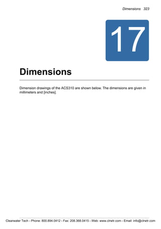 Dimensions 323
17
Dimensions
Dimension drawings of the ACS310 are shown below. The dimensions are given in
millimeters and [inches].
Clearwater Tech - Phone: 800.894.0412 - Fax: 208.368.0415 - Web: www.clrwtr.com - Email: info@clrwtr.com
 