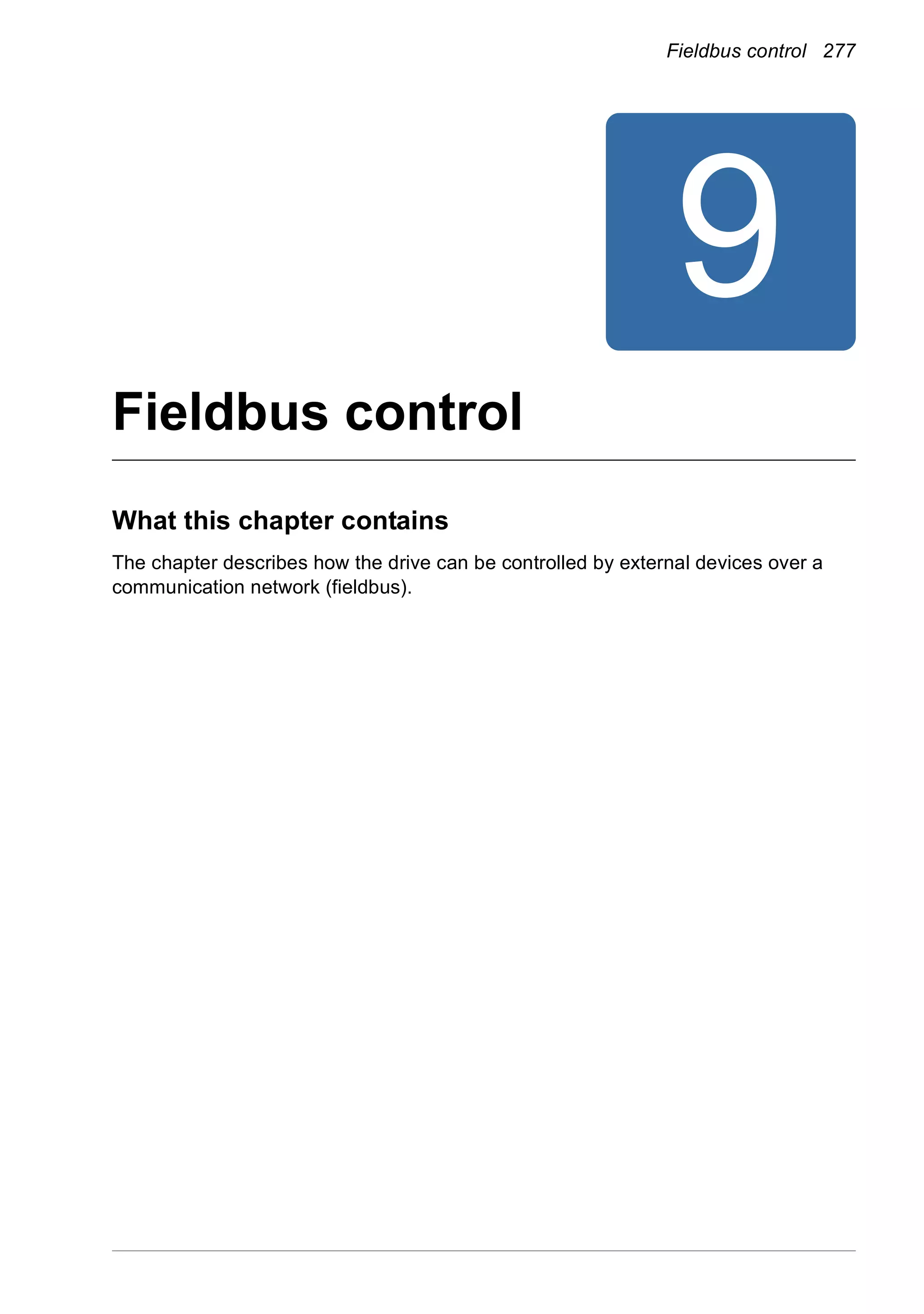 Fieldbus control 277
9
Fieldbus control
What this chapter contains
The chapter describes how the drive can be controlled by external devices over a
communication network (fieldbus).
 