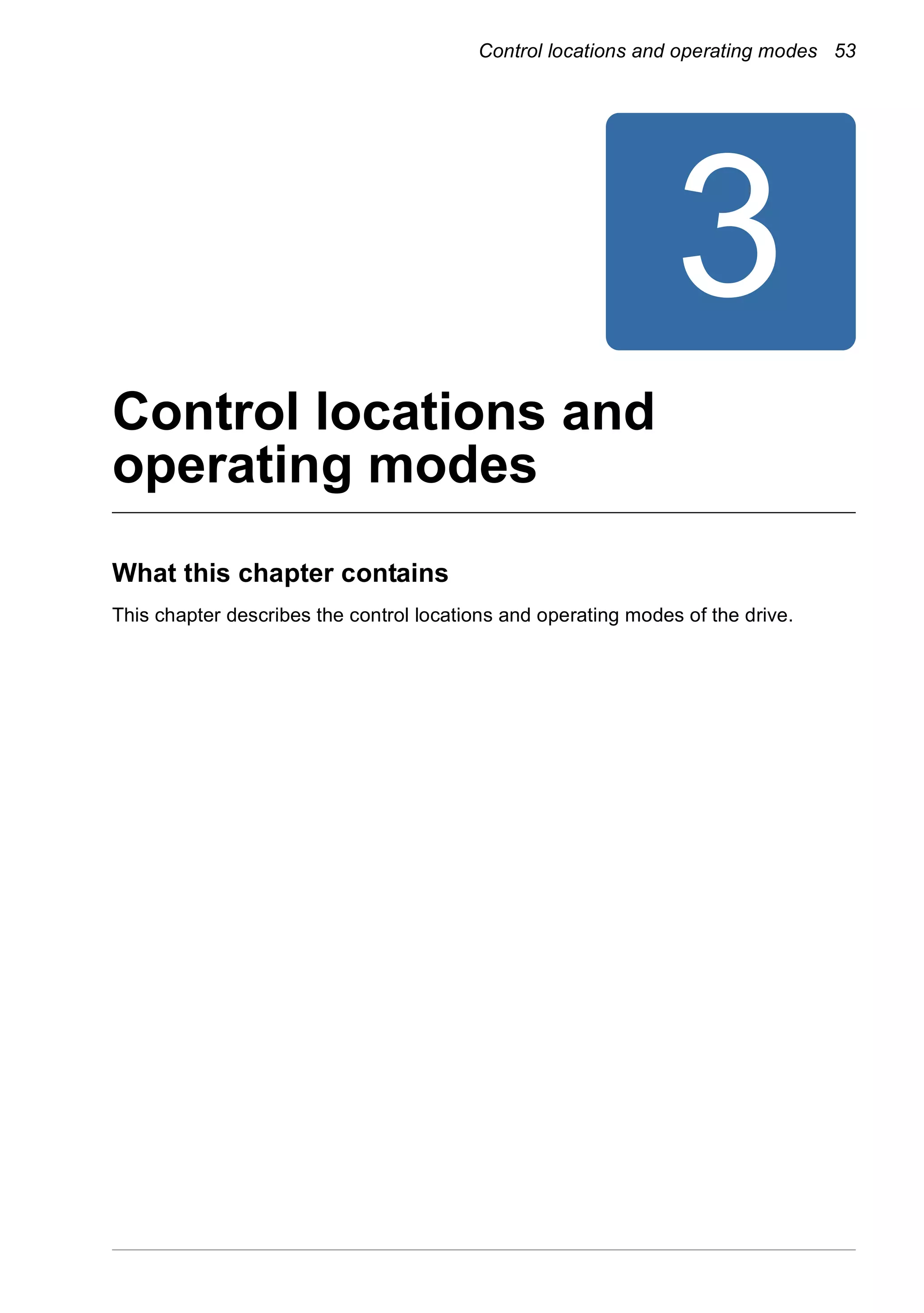 Control locations and operating modes 53
3
Control locations and
operating modes
What this chapter contains
This chapter describes the control locations and operating modes of the drive.
 