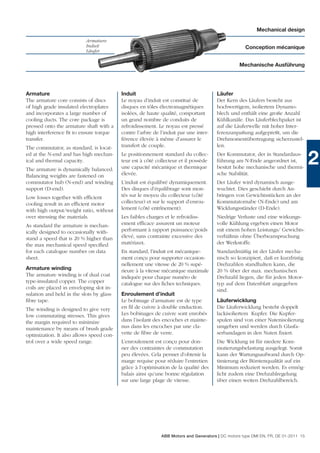 Mechanical design

                           Armature
                           Induit                                                                  Conception mécanique
                           Läufer

                                                                                                 Mechanische Ausführung




Armature                                  Induit                                      Läufer
The armature core consists of discs       Le noyau d’induit est constitué de          Der Kern des Läufers besteht aus
of high grade insulated electroplates     disques en tôles électromagnétiques         hochwertigem, isoliertem Dynamo-
and incorporates a large number of        isolées, de haute qualité, comportant       blech und enthält eine große Anzahl
cooling ducts. The core package is        un grand nombre de conduits de              Kühlkanäle. Das Läuferblechpaket ist
pressed onto the armature shaft with a    refroidissement. Le noyau est pressé        auf die Läuferwelle mit hoher Inter-
high interference ﬁt to ensure torque     contre l’arbre de l’induit par une inter-   ferenzanpaßung aufgepreßt, um die
transfer.                                 férence élevée à même d’assurer le          Drehmomentübertragung sicherzustel-
The commutator, as standard, is locat-    transfert de couple.                        len.
ed at the N-end and has high mechan-
ical and thermal capacity.
The armature is dynamically balanced.
                                          Le positionnement standard du collec-
                                          teur est à côté collecteur et il possède
                                          une capacité mécanique et thermique
                                                                                      Der Kommutator, der in Standardaus-
                                                                                      führung am N-Ende angeordnet ist,
                                                                                      besitzt hohe mechanische und thermi-
                                                                                                                                   2
Balancing weights are fastened on         élevée.                                     sche Stabilität.
commutator hub (N-end) and winding        L’induit est équilibré dynamiquement.       Der Läufer wird dynamisch ausge-
support (D-end).                          Des disques d’équilibrage sont mon-         wuchtet. Dies geschieht durch An-
Low losses together with efﬁcient         tés sur le moyeu du collecteur (côté        bringen von Gewichtsstücken an der
cooling result in an efﬁcient motor       collecteur) et sur le support d’enrou-      Kommutatornabe (N-Ende) und am
with high output/weight ratio, without    lement (côté entrînement).                  Wicklungsständer (D-Ende).
over stressing the materials.             Les faibles charges et le refroidiss-       Niedrige Verluste und eine wirkungs-
As standard the armature is mechan-       ement efﬁcace assurent un moteur            volle Kühlung ergeben einen Motor
ically designed to occasionally with-     performant à rapport puissance/poids        mit einem hohen Leistungs/ Gewichts-
stand a speed that is 20 % higher than    élevé, sans contrainte excessive des        verhältnis ohne Überbeanspruchung
the max mechanical speed speciﬁed         matériaux.                                  der Werkstoffe.
for each catalogue number on data         En standard, l’induit est mécanique-        Standardmäßig ist der Läufer mecha-
sheet.                                    ment conçu pour supporter occasion-         nisch so konzipiert, daß er kurzfristig
                                          nellement une vitesse de 20 % supé-         Drehzahlen standhalten kann, die
Armature winding                          rieure à la vitesse mécanique maximale      20 % über der max. mechanischen
The armature winding is of dual coat      indiquée pour chaque numéro de              Drehzahl liegen, die für jeden Motor-
type-insulated copper. The copper         catalogue sur des ﬁches techniques.         typ auf dem Datenblatt angegeben
coils are placed in enveloping slot in-                                               sind.
sulation and held in the slots by glass   Enroulement d’induit
ﬁbre tape.                                Le bobinage d’armature est de type          Läuferwicklung
The winding is designed to give very      en ﬁl de cuivre à double enduction.         Die Läuferwicklung besteht doppelt
low commutating stresses. This gives      Les bobinages de cuivre sont enrobés        lackisoliertem Kupfer. Die Kupfer-
the margin required to minimize           dans l’isolant des encoches et mainte-      spulen sind von einer Nutenisolierung
maintenance by means of brush grade       nus dans les encoches par une cla-          umgeben und werden durch Glasfa-
optimization. It also allows speed con-   vette de ﬁbre de verre.                     serbandagen in den Nuten ﬁxiert.
trol over a wide speed range.             L’enroulement est conçu pour don-           Die Wicklung ist für niedere Kom-
                                          ner des contraintes de commutation          mutierungsbelastung ausgelegt. Somit
                                          peu élevées. Cela permet d’obtenir la       kann der Wartungsaufwand durch Op-
                                          marge requise pour réduire l’entretien      timierung der Bürstenqualität auf ein
                                          grâce à l’optimisation de la qualité des    Minimum reduziert werden. Es ermög-
                                          balais ainsi qu’une bonne régulation        licht zudem eine Drehzahlregelung
                                          sur une large plage de vitesse.             über einen weiten Drehzahlbereich.




                                                            ABB Motors and Generators | DC motors type DMI EN, FR, DE 01-2011 15
 