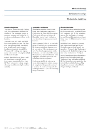 Mechanical design


                                                                                                    Conception mécanique


                                                                                                  Mechanische Ausführung




Insulation system                            Système d’isolement                        Isolationssystem
The motors in this catalogue comply          Les moteurs ﬁgurant dans ce cata-          Die Motoren dieses Katalogs erfüllen
with the requirements of Class 200           logue sont conformes aux normes            die Forderungen der Isolierstoffklasse
insulation. The insulation system is         d’isolement de classe 200. Le système      200, entspricht 200 °C. Ein Isolations-
moisture resistant and is suitable for       d’isolement offre une résistance à         system, das feuchtigkeitsbeständig
use in tropical climates without modi-       l’humidité et convient à l’utilisation     ist, und für den Einsatz in tropischem
ﬁcation.                                     sous les climats tropicaux sans modi-      Klima ohne Modiﬁkationen verwendet
Armature coils and stator windings           ﬁcations.                                  werden.
have dual insulation coats. The base         Les bobinages d’induit et les enrou-le-    Die Läufer- und Ständerwicklungen
coat is a polyesterimide with a top          ments de stator comportent une dou-        sind mit Polyesterlack beschichtet.
coat of polyamide-imide enamel.              ble protection isolante. La protection     Die Isolierung zur Erde besteht aus
Insulation to earth is of amid ﬁbre          de base est un Polyester-imide recou-      Amidfaser (Nomex). Alle Wicklungen
(Nomex). All windings are impreg-            vert d’un émail en polyamide-imide.        erhalten durch die Lackimprägnierung
nated with varnish, which gives a high       L’isolation à la terre est en ﬁbre amide   eine hohe mechanische Festigkeit.
mechanical strength.                         (Nomex). Tous les enroulements sont        Die höchstzulässige Dauertemperatur
Copper wire insulation, Nomex and            imprégnés de vernis qui assure une         der verwendeten Isolierstoffe und
the impregnation varnish have a              résistance mécanique élevée.               Tränkmittel liegt auf Isolierstoffklasse
temperature index well above class           L‘isolement des ﬁls de cuivre et le        H. Die Grenzübertemperatur wird also
H. There is therefore a large margin         vernis d’imprégnation ont des indices      mit reichlichem Sicherheitszuschlag
of safety in addition to high overload       de température largement supérieurs        eingehalten, was ein hohes Überla-
capacity.                                    à la classe H. Outre une capacité de       stungsvermögen bedeutet.
                                             surcharge élevée, il y a donc une large
                                             marge de sécurité.




30 DC motors type DMI EN, FR, DE 01-2011 | ABB Motors and Generators
 